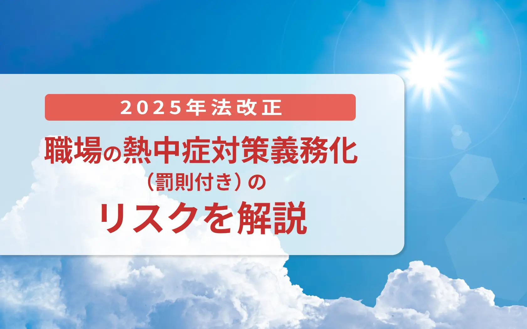 【2025年法改正】職場の熱中症対策義務化（罰則付き）のリスクを解説
